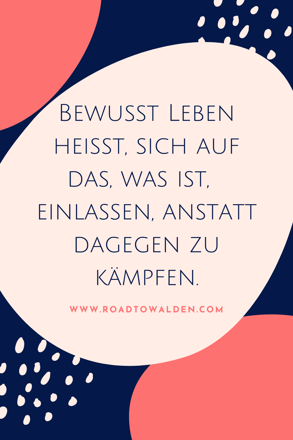 Bewusst leben heißt, sich auf das, was ist, einzulassen, anstatt dagegen anzukämpfen.